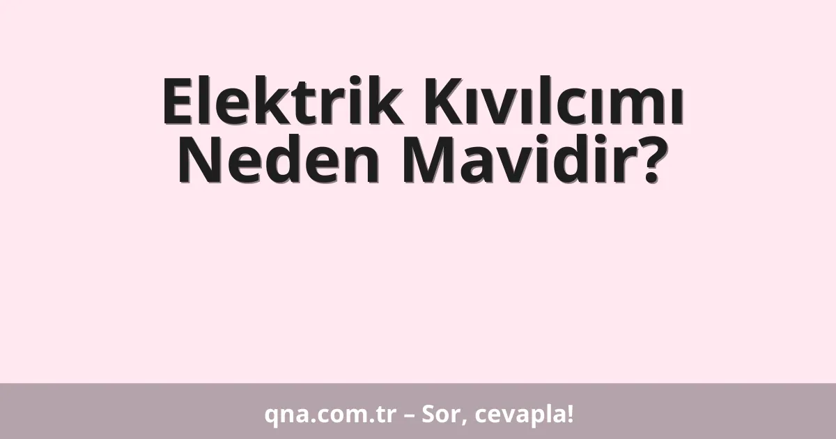 Elektrik Kıvılcımı Neden Mavidir?