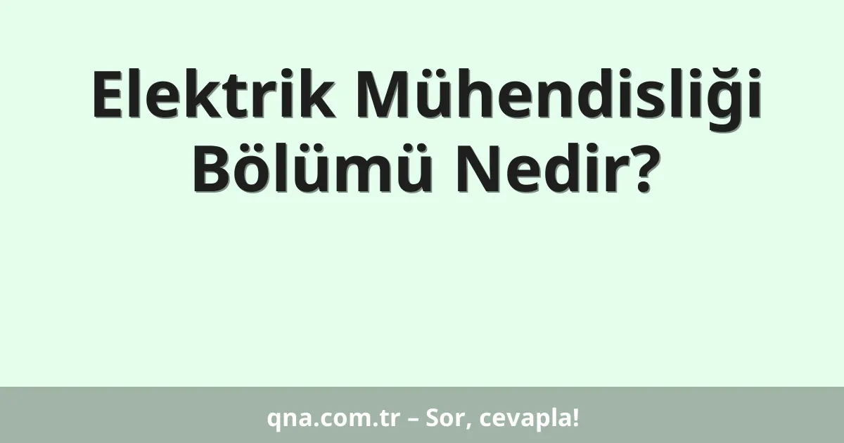 Elektrik Mühendisliği Bölümü Nedir?