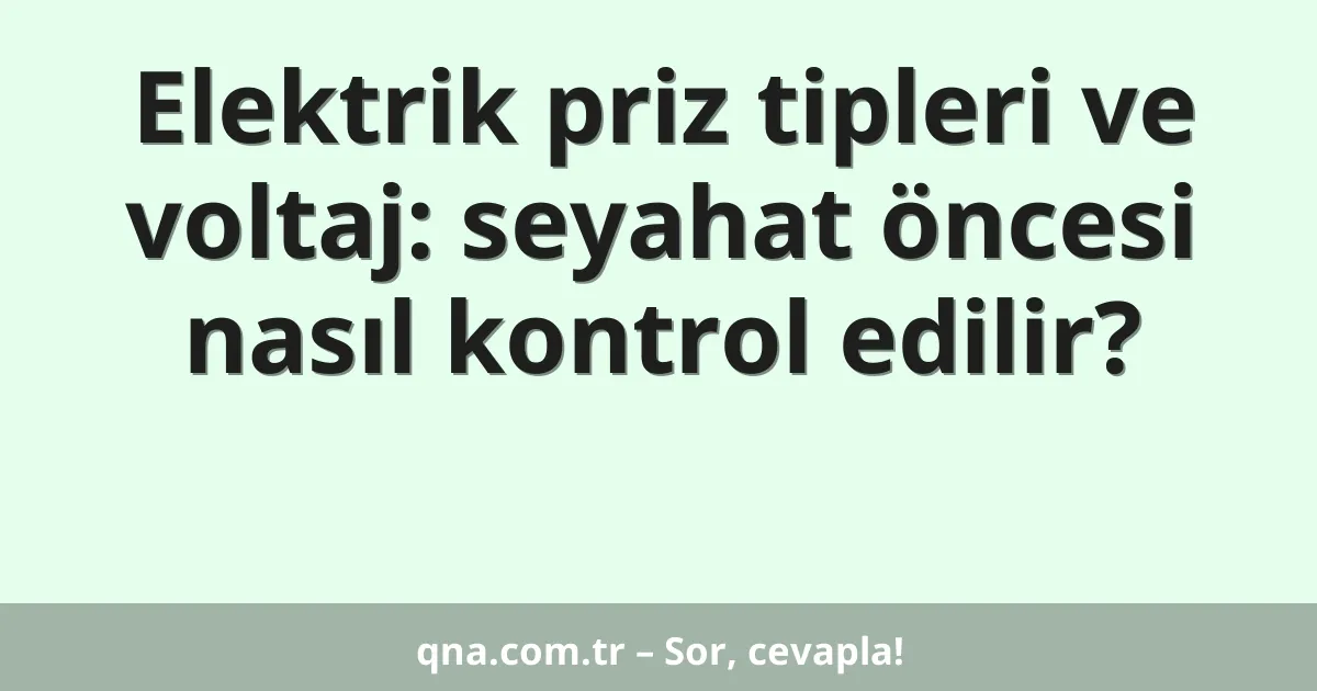 Elektrik priz tipleri ve voltaj: seyahat öncesi nasıl kontrol edilir?