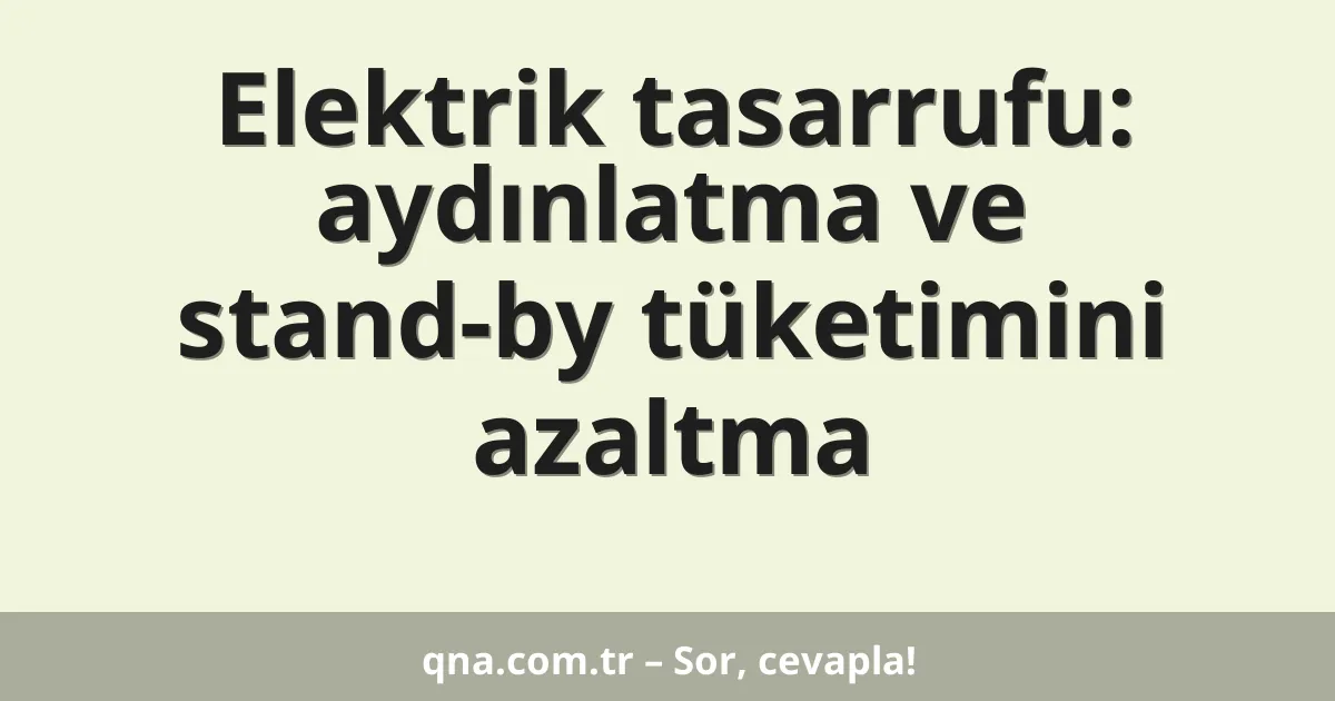 Elektrik tasarrufu: aydınlatma ve stand-by tüketimini azaltma
