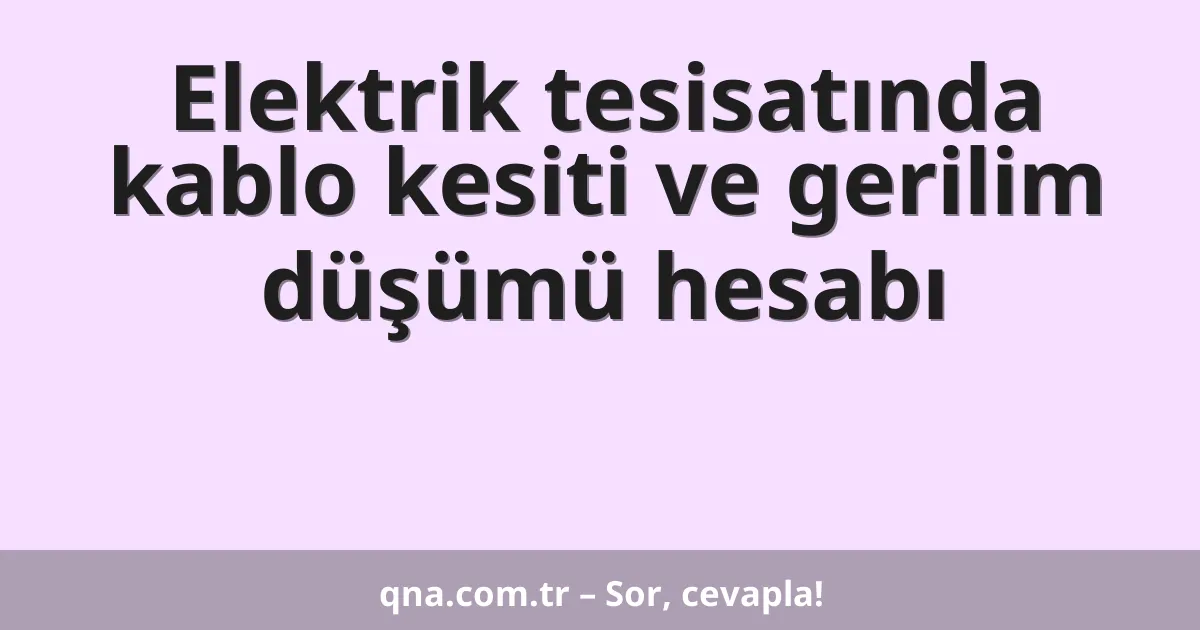 Elektrik tesisatında kablo kesiti ve gerilim düşümü hesabı