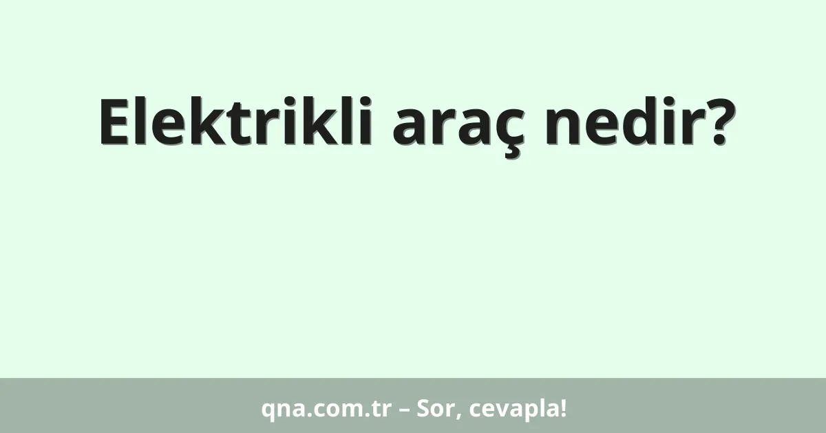 Elektrikli araç nedir?
