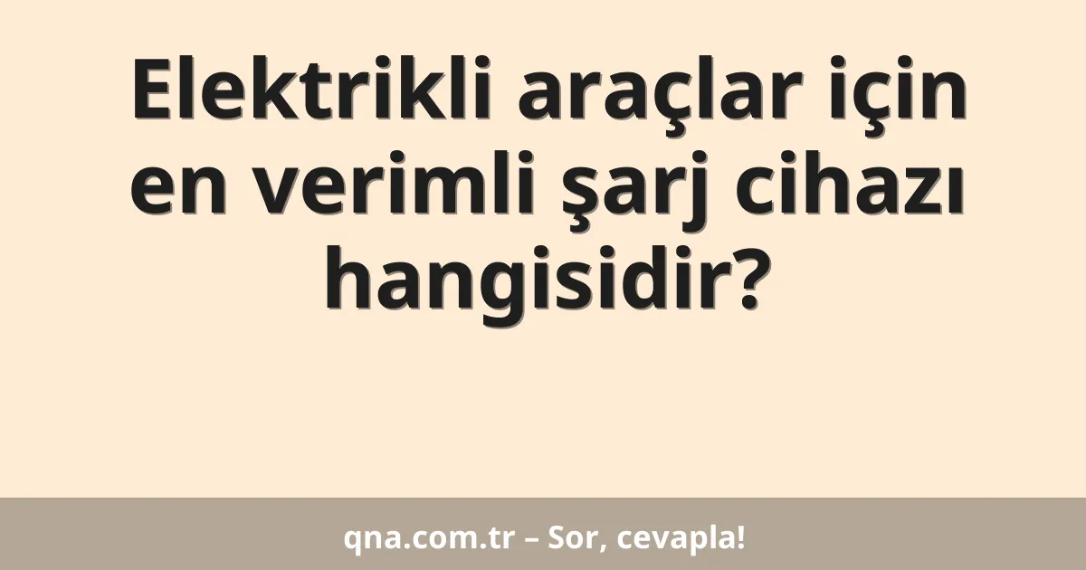 Elektrikli araçlar için en verimli şarj cihazı hangisidir?