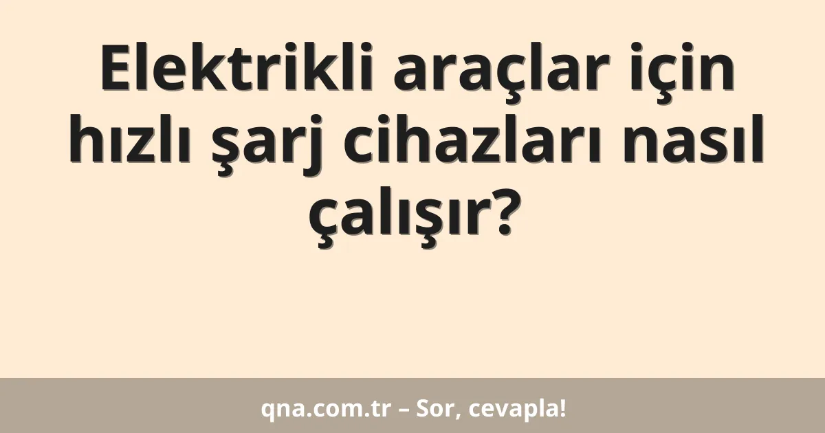 Elektrikli araçlar için hızlı şarj cihazları nasıl çalışır?