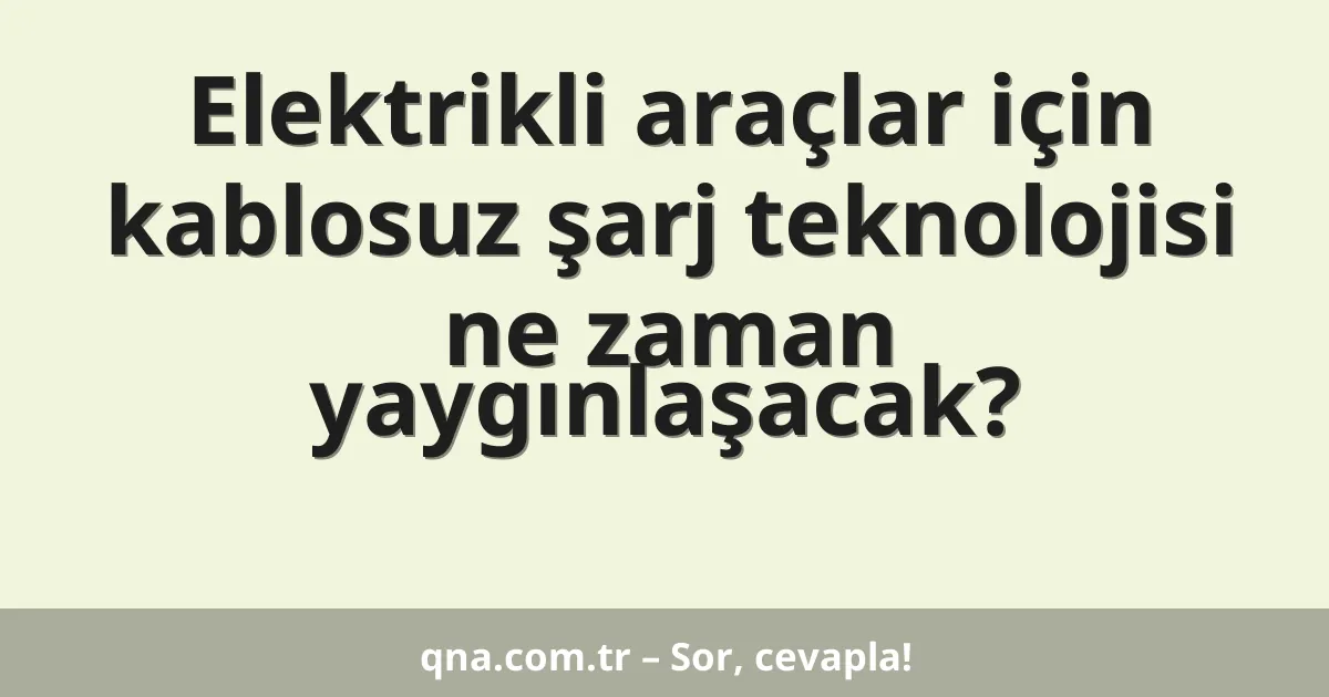 Elektrikli araçlar için kablosuz şarj teknolojisi ne zaman yaygınlaşacak?