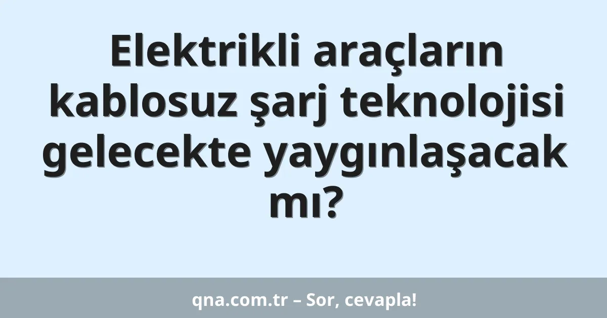 Elektrikli araçların kablosuz şarj teknolojisi gelecekte yaygınlaşacak mı?