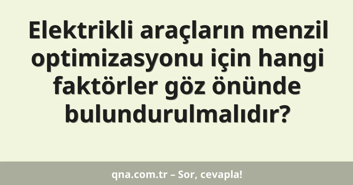 Elektrikli araçların menzil optimizasyonu için hangi faktörler göz önünde bulundurulmalıdır?