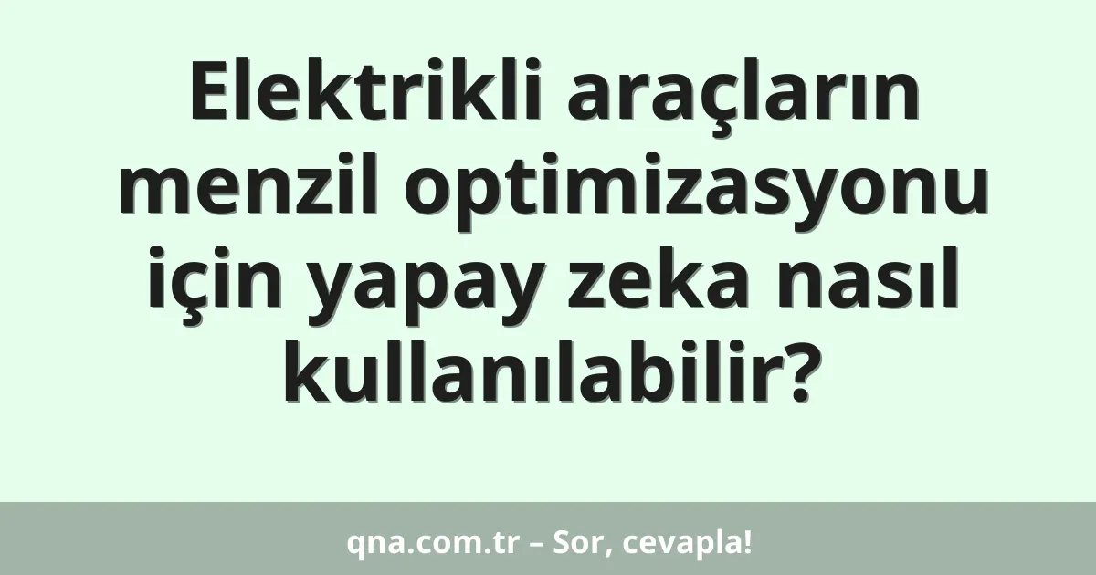 Elektrikli araçların menzil optimizasyonu için yapay zeka nasıl kullanılabilir?