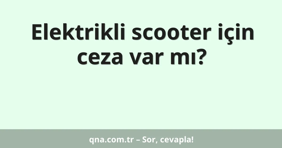 Elektrikli scooter için ceza var mı?