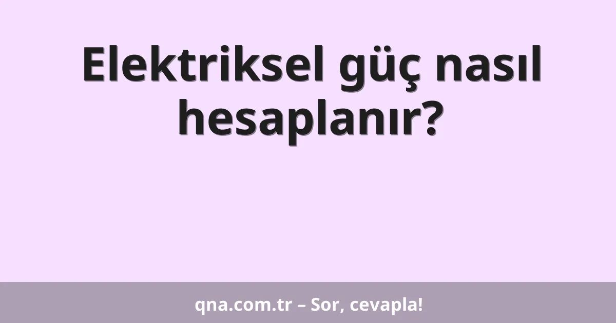 Elektriksel güç nasıl hesaplanır?