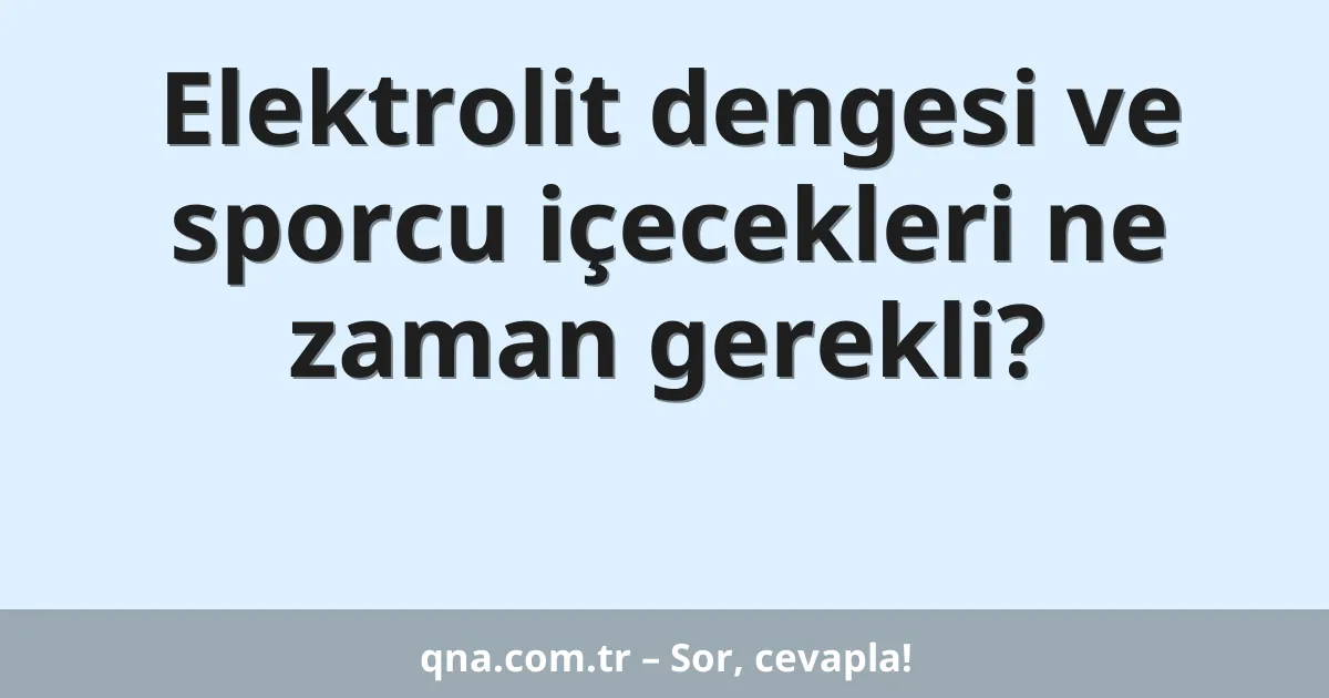 Elektrolit dengesi ve sporcu içecekleri ne zaman gerekli?