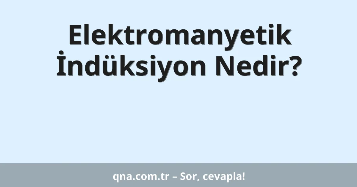 Elektromanyetik İndüksiyon Nedir?