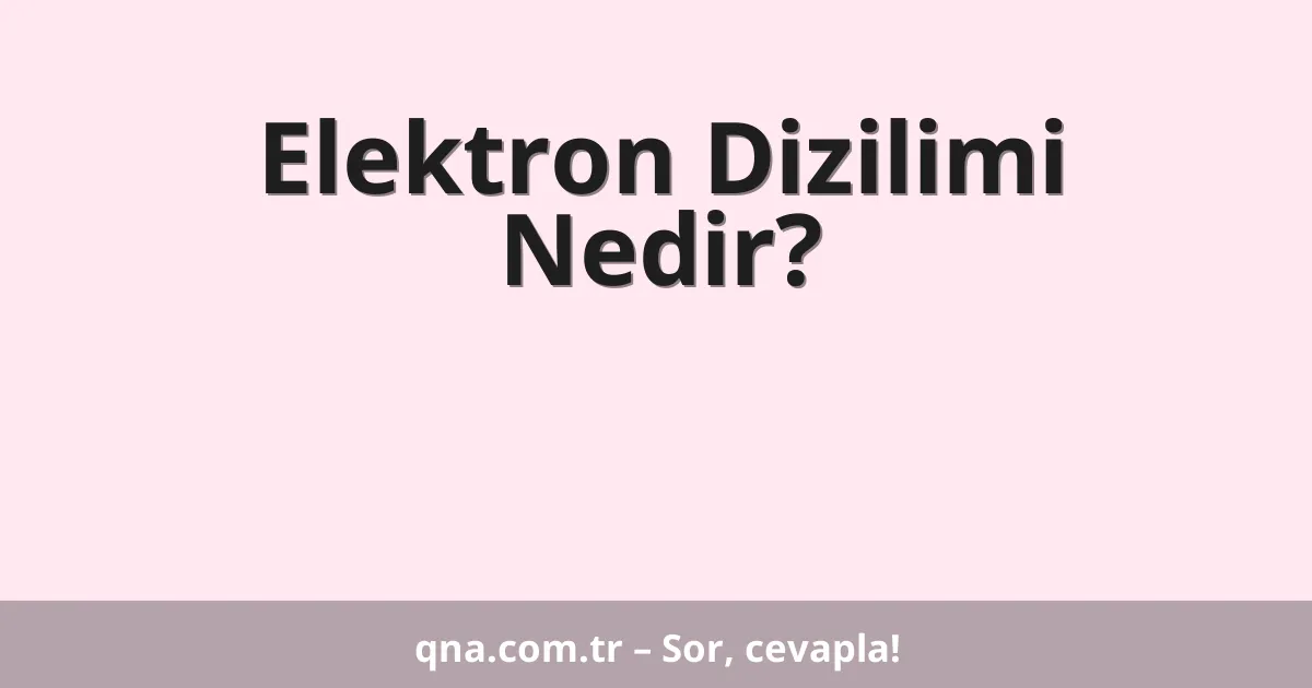 Elektron Dizilimi Nedir?