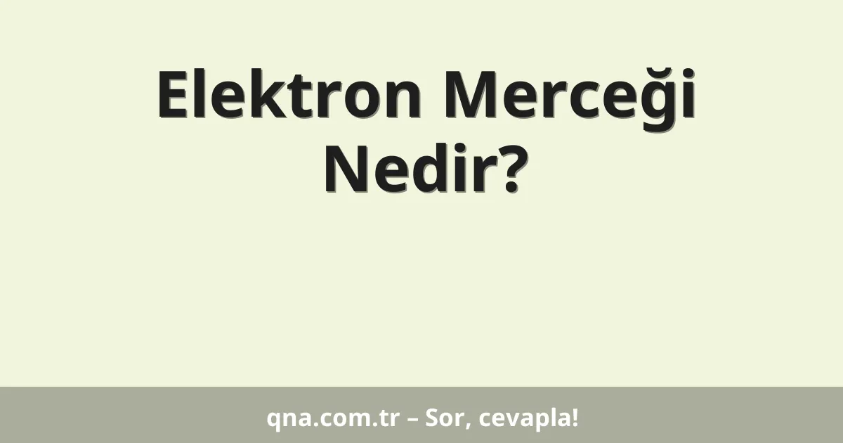 Elektron Merceği Nedir?