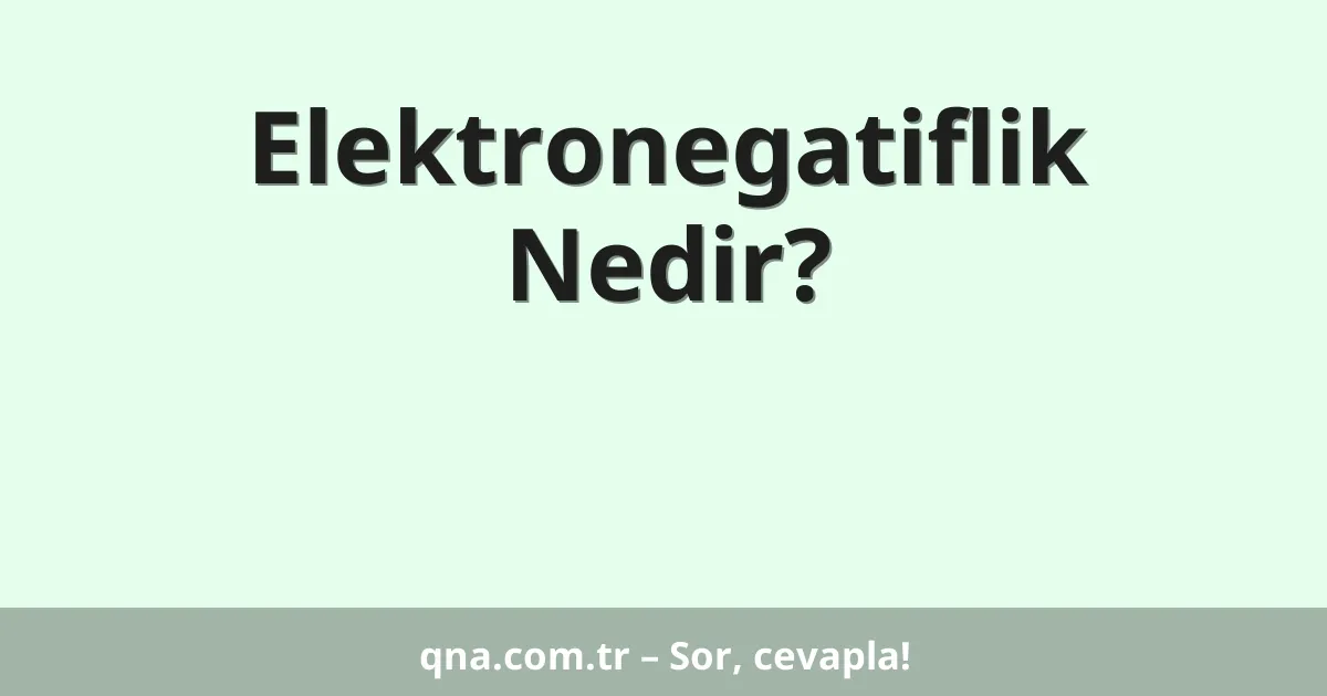Elektronegatiflik Nedir?
