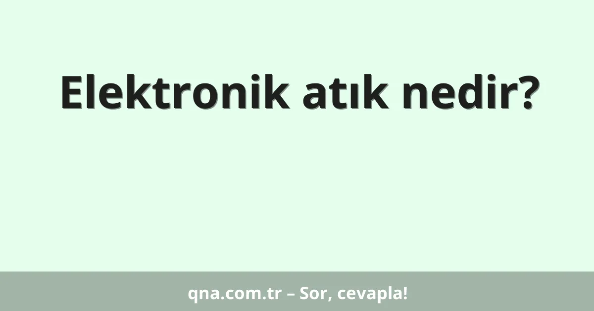 Elektronik atık nedir?