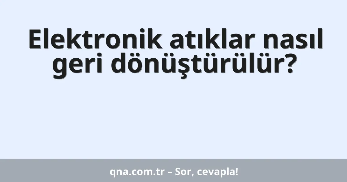 Elektronik atıklar nasıl geri dönüştürülür?