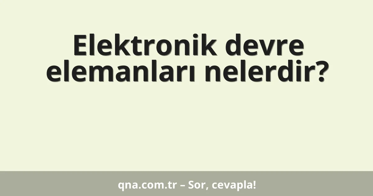 Elektronik devre elemanları nelerdir?