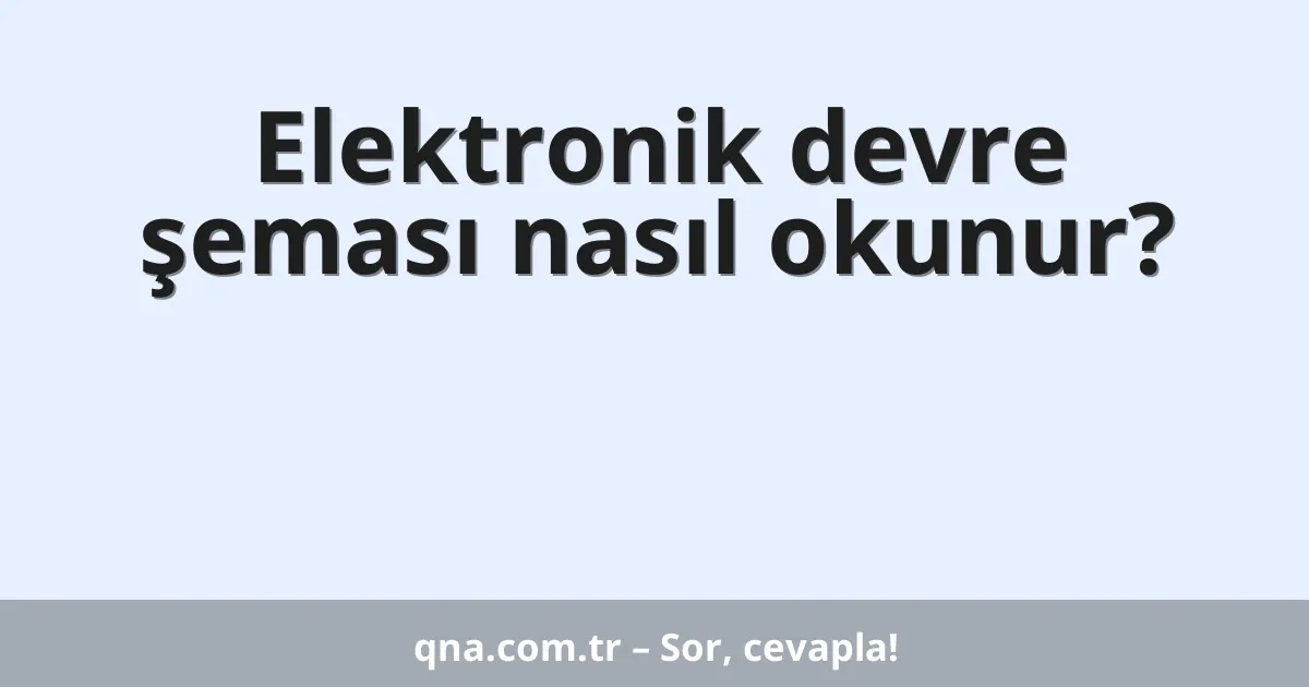 Elektronik devre şeması nasıl okunur?