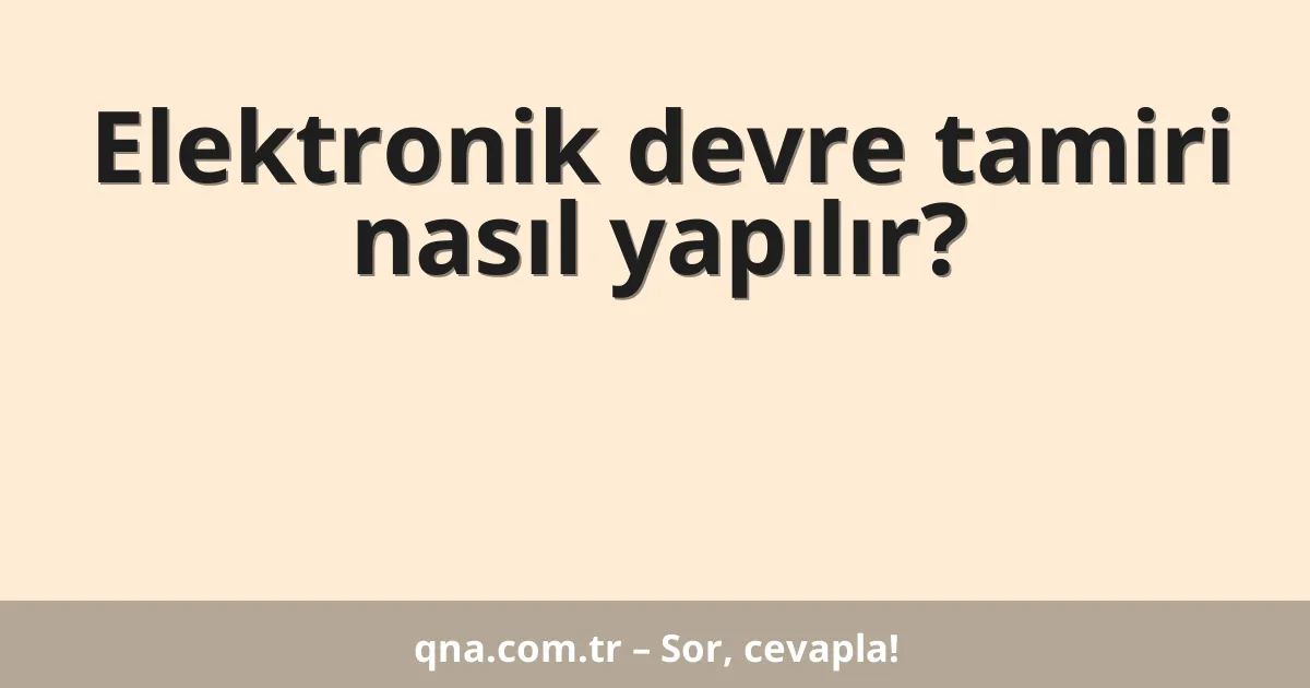Elektronik devre tamiri nasıl yapılır?