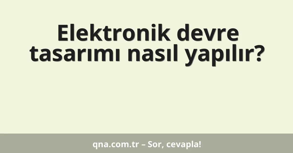 Elektronik devre tasarımı nasıl yapılır?