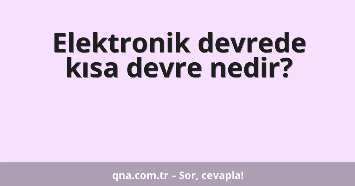 Elektronik devrede kısa devre nedir?