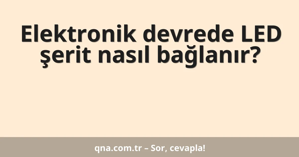 Elektronik devrede LED şerit nasıl bağlanır?