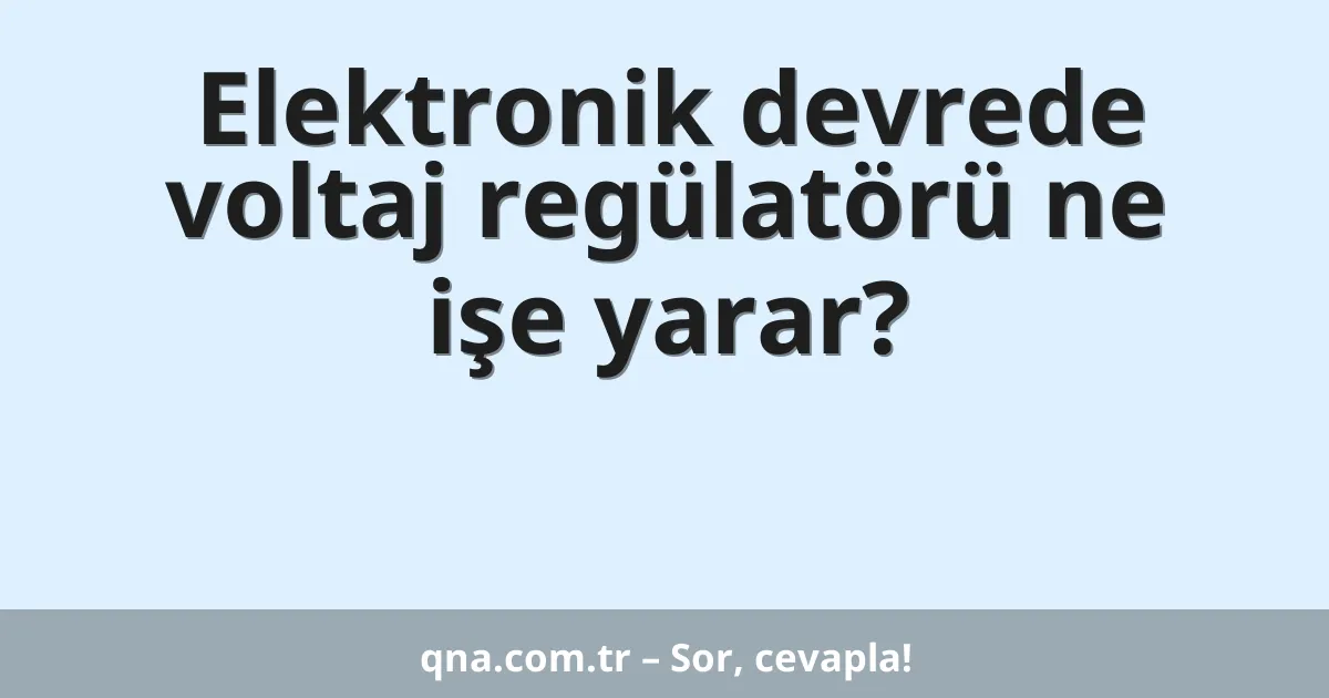 Elektronik devrede voltaj regülatörü ne işe yarar?