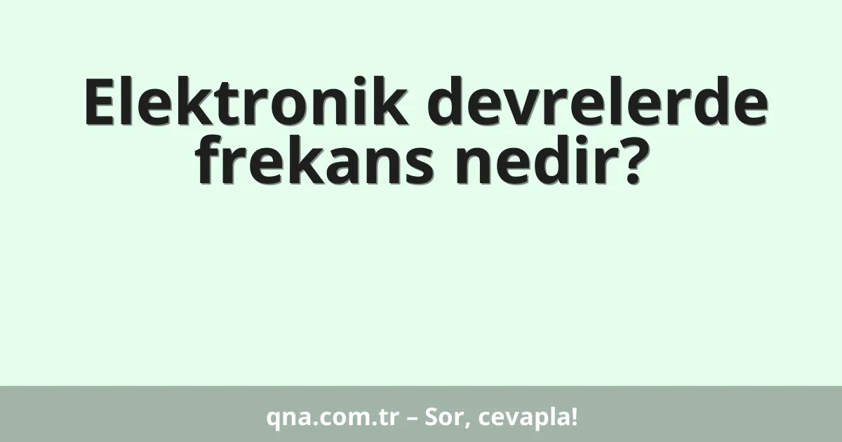 Elektronik devrelerde frekans nedir?