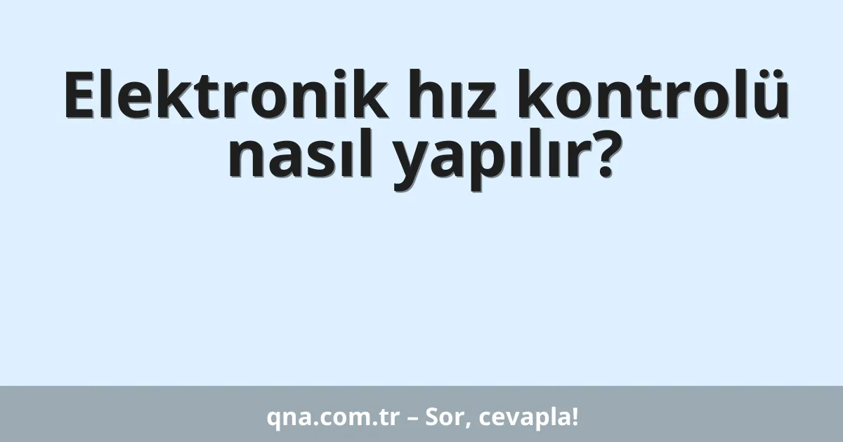 Elektronik hız kontrolü nasıl yapılır?