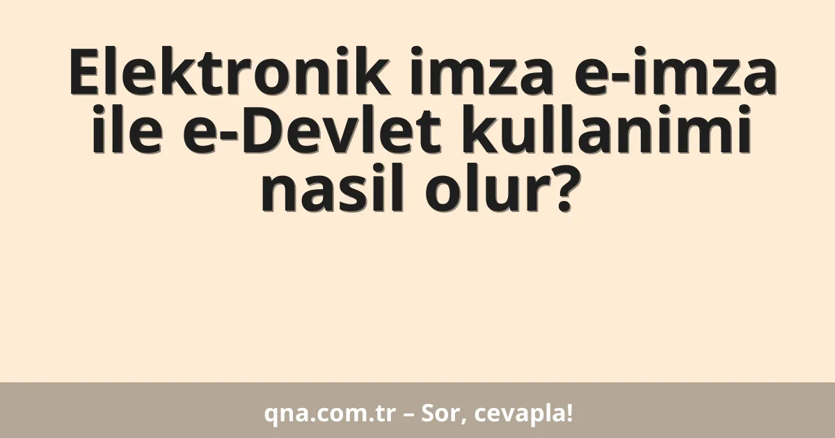 Elektronik imza e-imza ile e-Devlet kullanimi nasil olur?