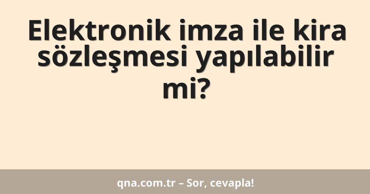 Elektronik imza ile kira sözleşmesi yapılabilir mi?