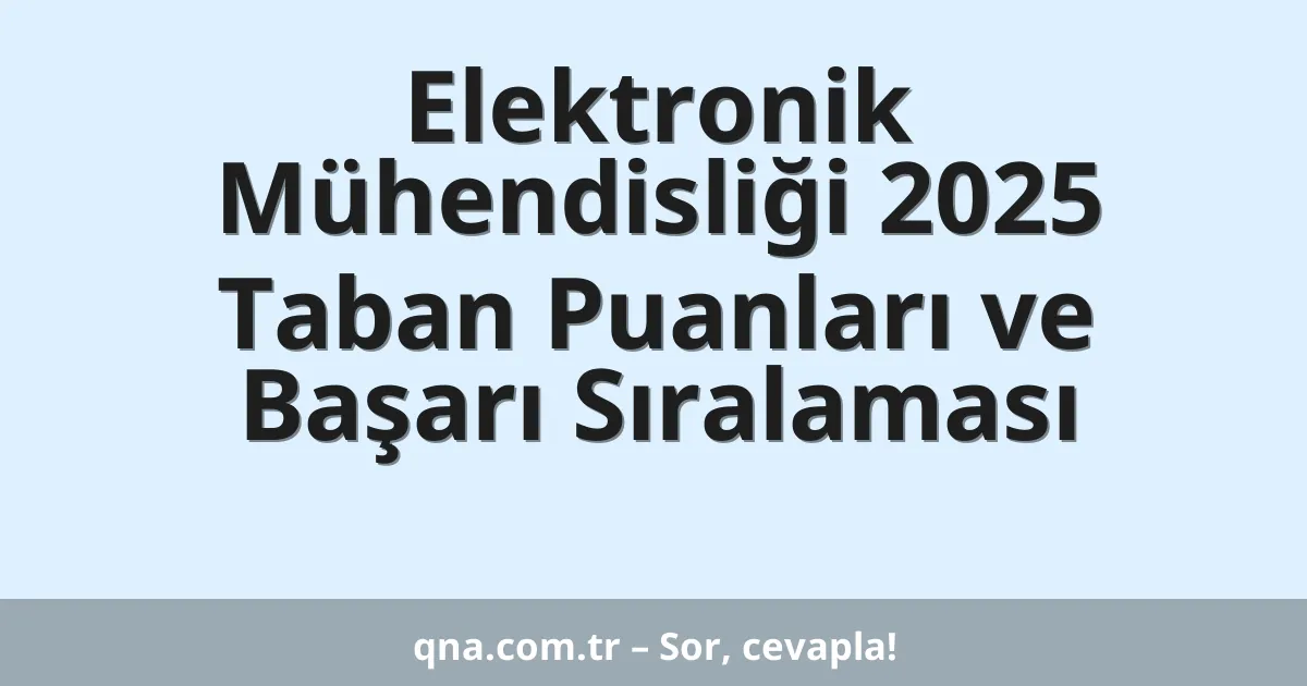 Elektronik Mühendisliği 2025 Taban Puanları ve Başarı Sıralaması