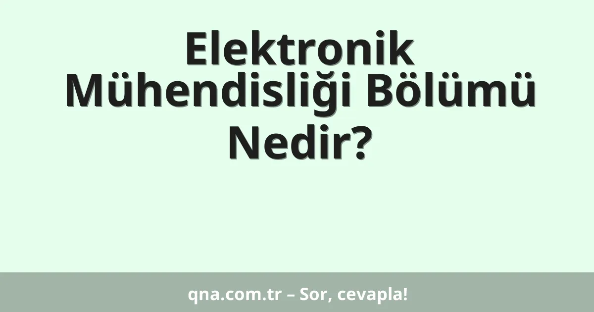 Elektronik Mühendisliği Bölümü Nedir?