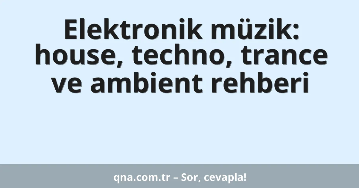 Elektronik müzik: house, techno, trance ve ambient rehberi