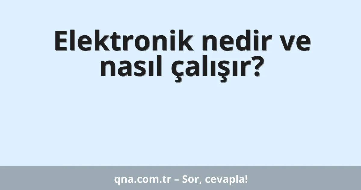 Elektronik nedir ve nasıl çalışır?