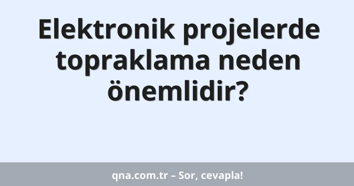 Elektronik projelerde topraklama neden önemlidir?