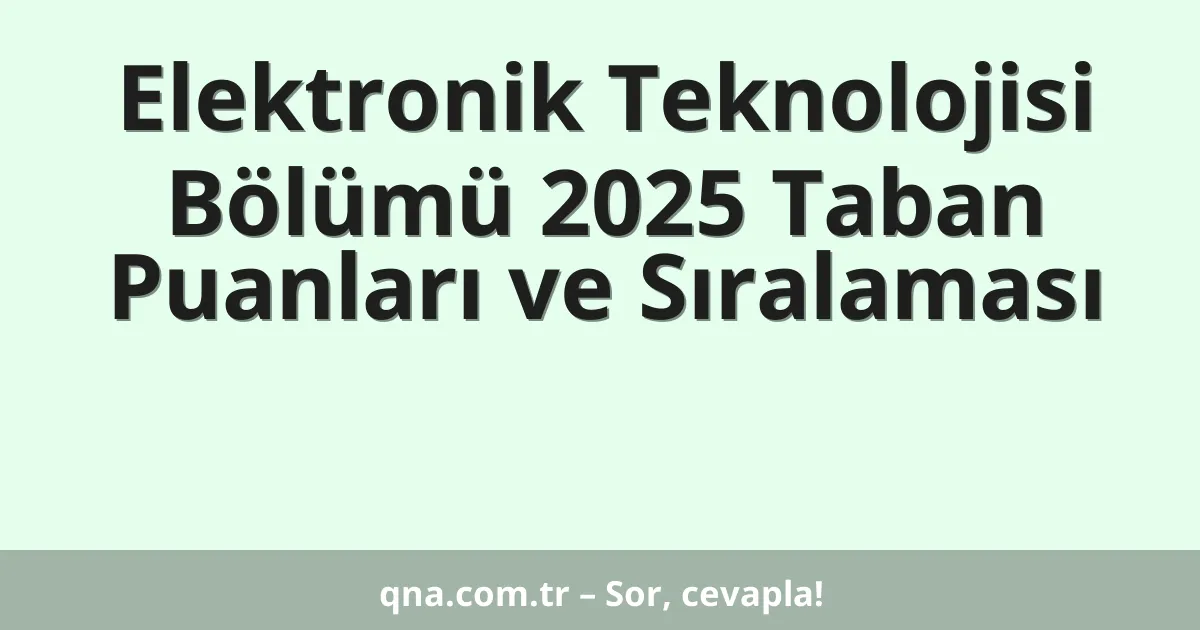 Elektronik Teknolojisi Bölümü 2025 Taban Puanları ve Sıralaması