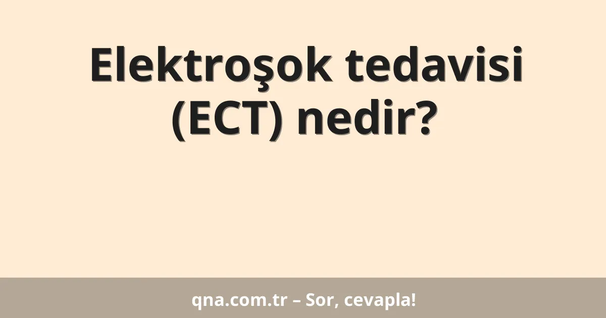 Elektroşok tedavisi (ECT) nedir?