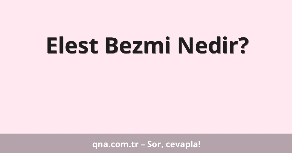 Elest Bezmi Nedir?