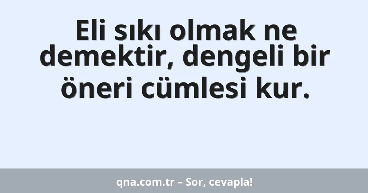 Eli sıkı olmak ne demektir, dengeli bir öneri cümlesi kur.