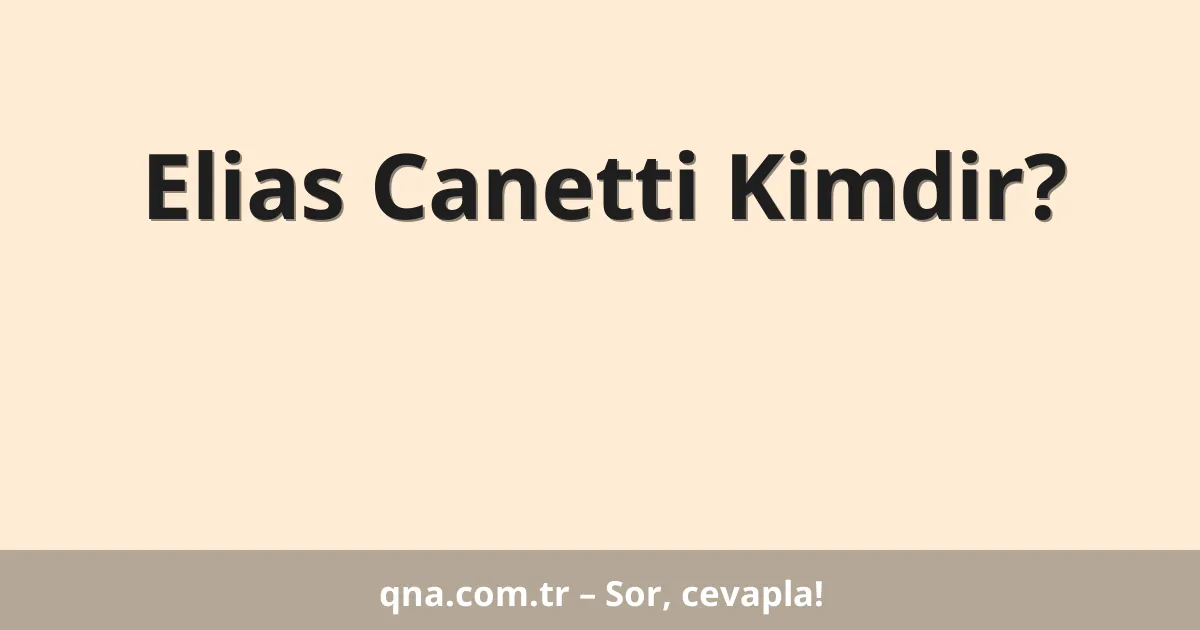 Elias Canetti Kimdir?