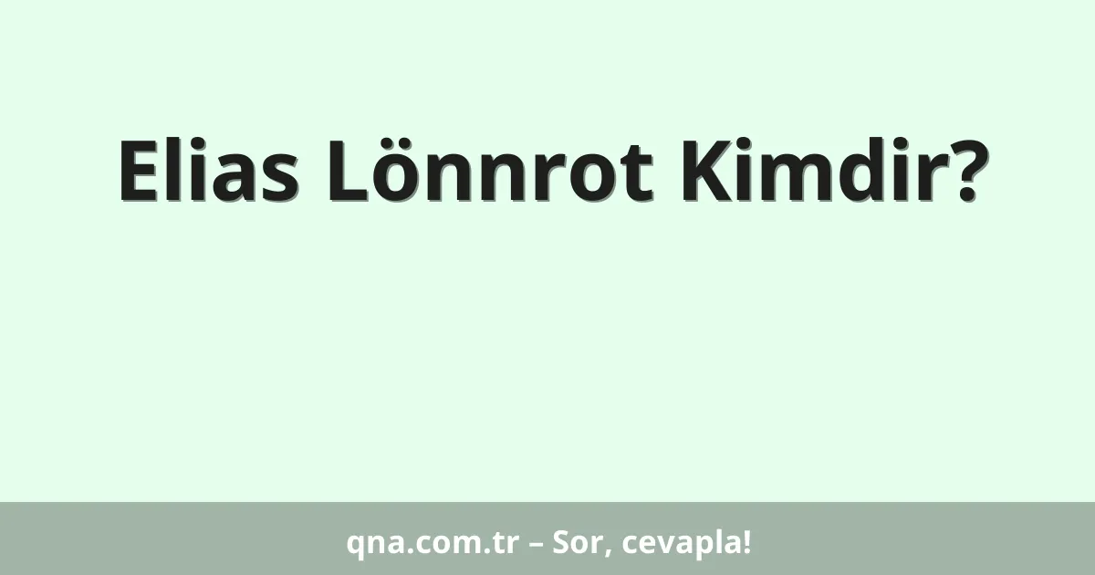 Elias Lönnrot Kimdir?