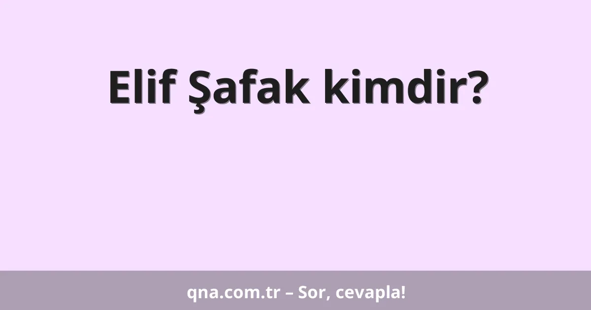 Elif Şafak kimdir?