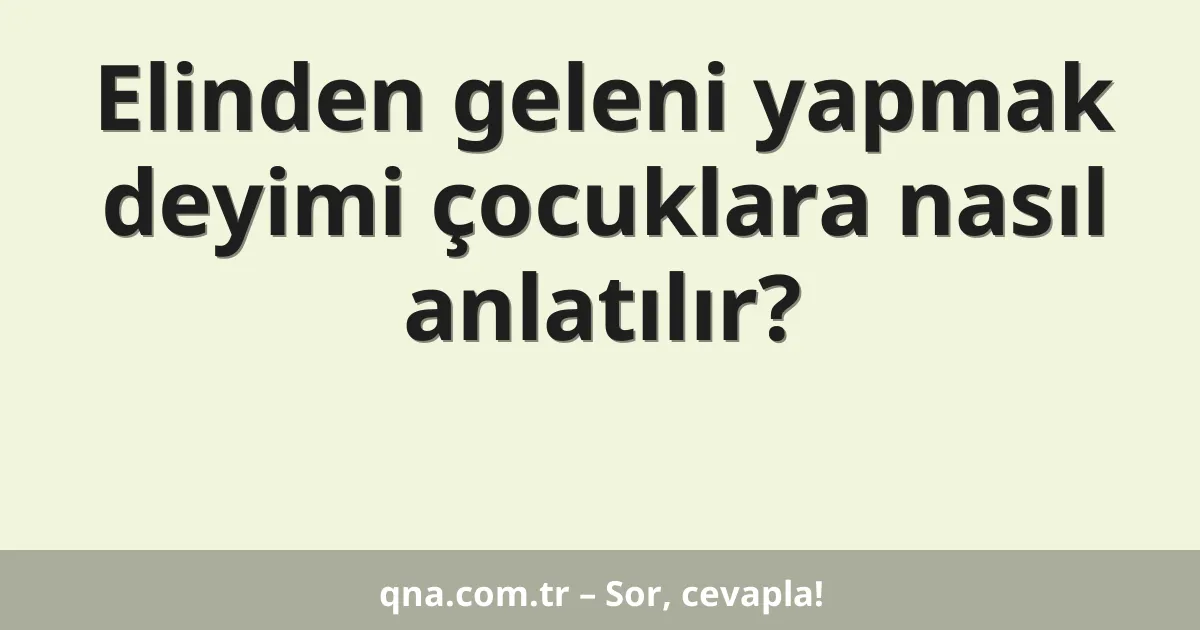 Elinden geleni yapmak deyimi çocuklara nasıl anlatılır?