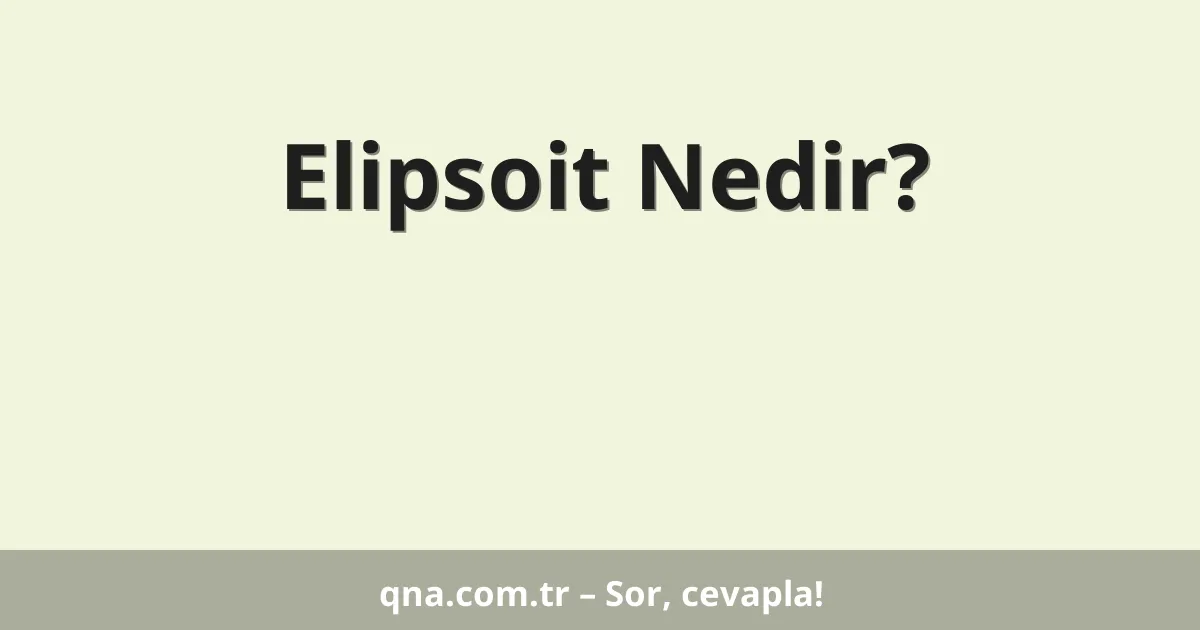 Elipsoit Nedir?