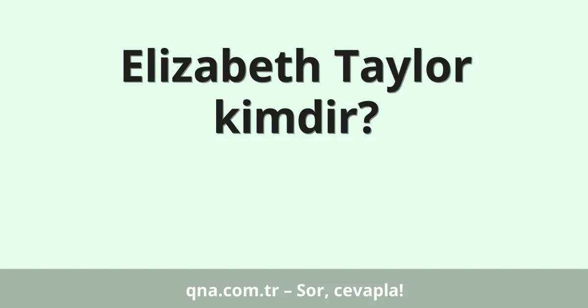 Elizabeth Taylor kimdir?