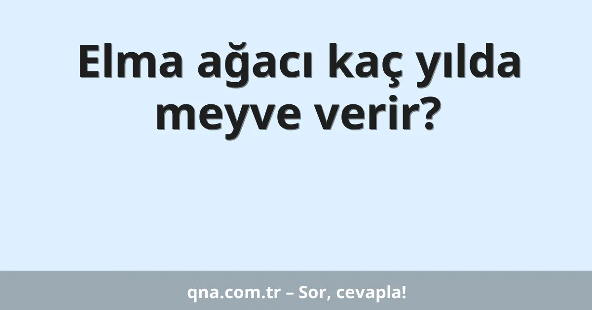Elma ağacı kaç yılda meyve verir?