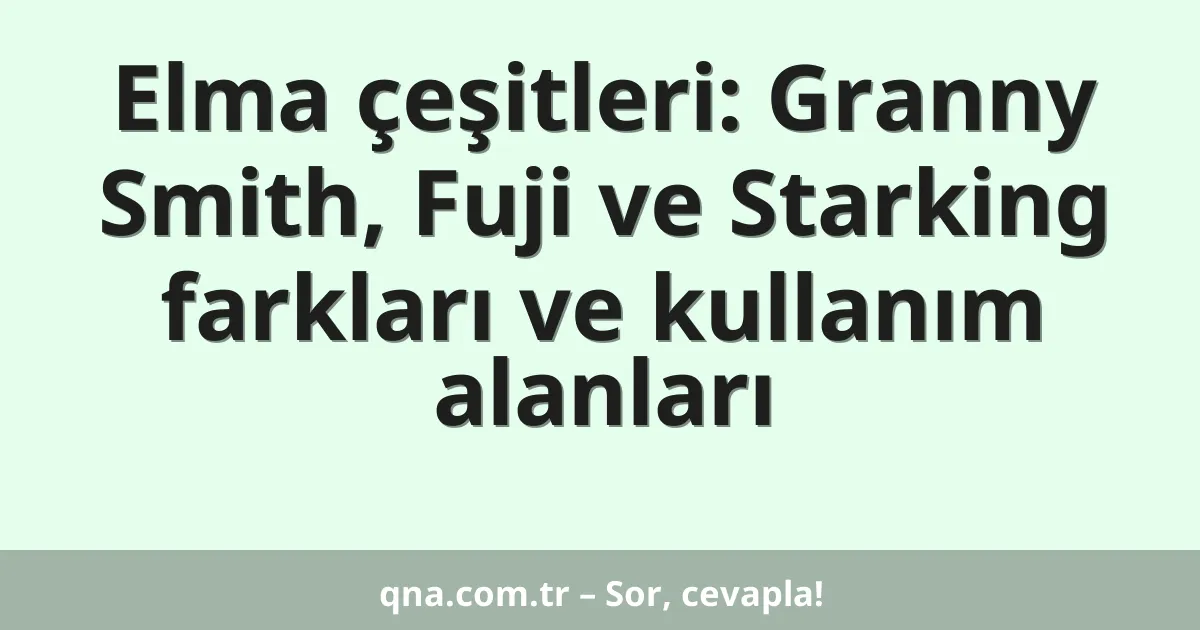 Elma çeşitleri: Granny Smith, Fuji ve Starking farkları ve kullanım alanları