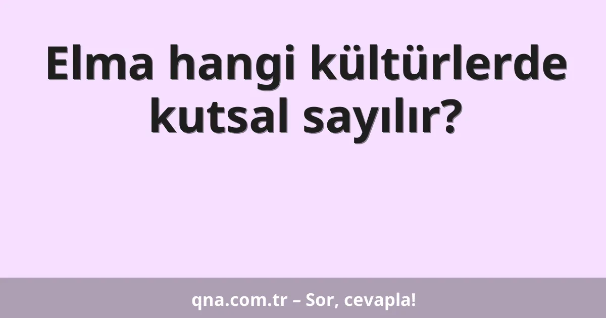 Elma hangi kültürlerde kutsal sayılır?